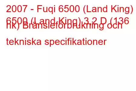 2007 - Fuqi 6500 (Land King)
6500 (Land King) 3,2 D (136 hk) Bränsleförbrukning och tekniska specifikationer