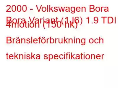 2000 - Volkswagen Bora
Bora Variant (1J6) 1.9 TDI 4motion (150 hk) Bränsleförbrukning och tekniska specifikationer