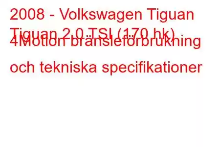 2008 - Volkswagen Tiguan
Tiguan 2.0 TSI (170 hk) 4Motion bränsleförbrukning och tekniska specifikationer