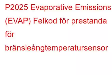 P2025 Evaporative Emissions (EVAP) Felkod för prestanda för bränsleångtemperatursensor