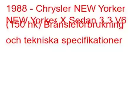 1988 - Chrysler NEW Yorker
NEW Yorker X Sedan 3.3 V6 (150 hk) Bränsleförbrukning och tekniska specifikationer