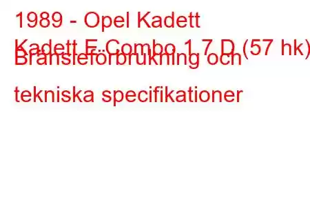 1989 - Opel Kadett
Kadett E Combo 1.7 D (57 hk) Bränsleförbrukning och tekniska specifikationer