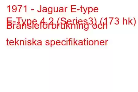 1971 - Jaguar E-type
E-Type 4.2 (Series3) (173 hk) Bränsleförbrukning och tekniska specifikationer