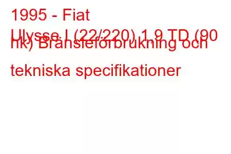 1995 - Fiat
Ulysse I (22/220) 1,9 TD (90 hk) Bränsleförbrukning och tekniska specifikationer