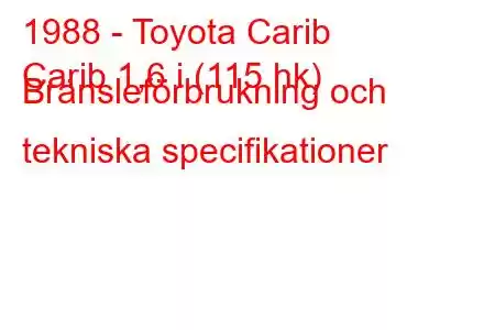 1988 - Toyota Carib
Carib 1,6 i (115 hk) Bränsleförbrukning och tekniska specifikationer