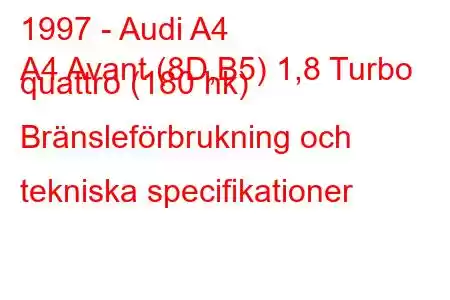 1997 - Audi A4
A4 Avant (8D,B5) 1,8 Turbo quattro (180 hk) Bränsleförbrukning och tekniska specifikationer