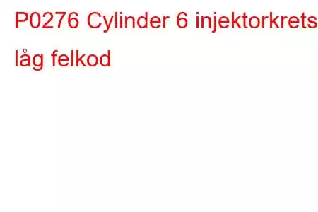 P0276 Cylinder 6 injektorkrets låg felkod