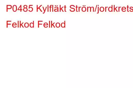 P0485 Kylfläkt Ström/jordkrets Felkod Felkod