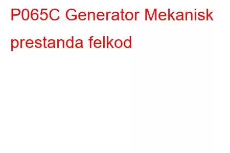 P065C Generator Mekanisk prestanda felkod