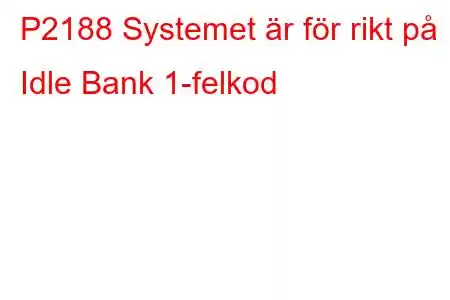 P2188 Systemet är för rikt på Idle Bank 1-felkod