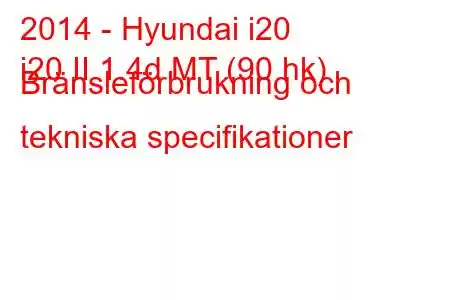 2014 - Hyundai i20
i20 II 1.4d MT (90 hk) Bränsleförbrukning och tekniska specifikationer