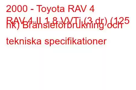 2000 - Toyota RAV 4
RAV 4 II 1.8 VVTi (3 dr) (125 hk) Bränsleförbrukning och tekniska specifikationer