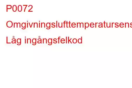 P0072 Omgivningslufttemperatursensorkrets Låg ingångsfelkod