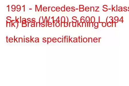 1991 - Mercedes-Benz S-klass
S-klass (W140) S 600 L (394 hk) Bränsleförbrukning och tekniska specifikationer