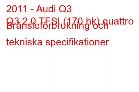 2011 - Audi Q3
Q3 2.0 TFSI (170 hk) quattro Bränsleförbrukning och tekniska specifikationer