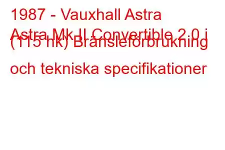 1987 - Vauxhall Astra
Astra Mk II Convertible 2.0 i (115 hk) Bränsleförbrukning och tekniska specifikationer