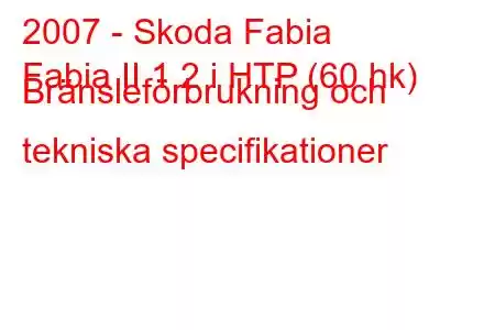 2007 - Skoda Fabia
Fabia II 1.2 i HTP (60 hk) Bränsleförbrukning och tekniska specifikationer