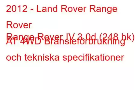 2012 - Land Rover Range Rover
Range Rover IV 3.0d (248 hk) AT 4WD Bränsleförbrukning och tekniska specifikationer