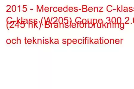 2015 - Mercedes-Benz C-klass
C-klass (W205) Coupe 300 2.0 (245 hk) Bränsleförbrukning och tekniska specifikationer