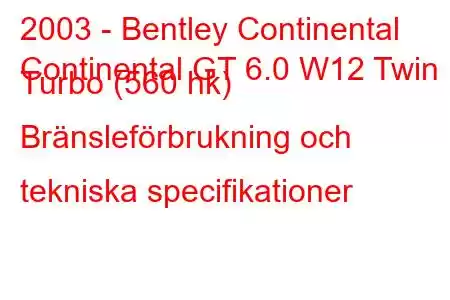 2003 - Bentley Continental
Continental GT 6.0 W12 Twin Turbo (560 hk) Bränsleförbrukning och tekniska specifikationer