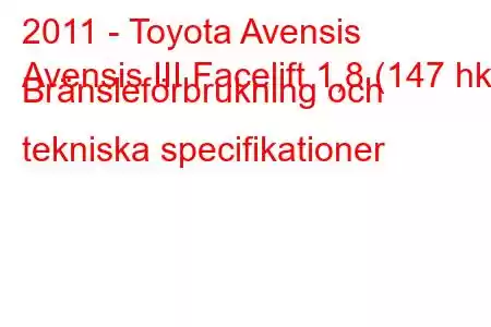 2011 - Toyota Avensis
Avensis III Facelift 1,8 (147 hk) Bränsleförbrukning och tekniska specifikationer