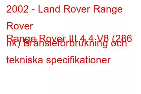 2002 - Land Rover Range Rover
Range Rover III 4.4 V8 (286 hk) Bränsleförbrukning och tekniska specifikationer