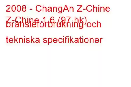 2008 - ChangAn Z-Chine
Z-Chine 1,6 (97 hk) bränsleförbrukning och tekniska specifikationer