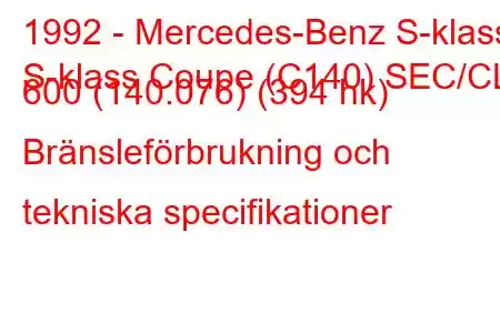 1992 - Mercedes-Benz S-klass
S-klass Coupe (C140) SEC/CL 600 (140.076) (394 hk) Bränsleförbrukning och tekniska specifikationer