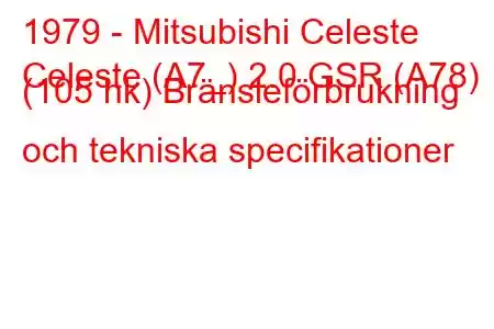 1979 - Mitsubishi Celeste
Celeste (A7_) 2.0 GSR (A78) (105 hk) Bränsleförbrukning och tekniska specifikationer