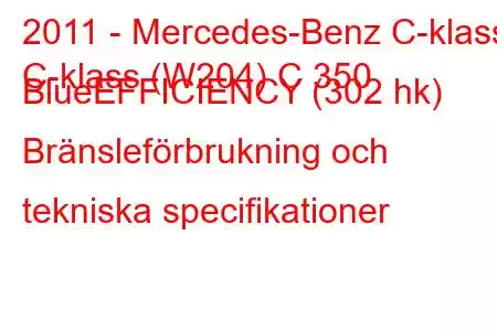 2011 - Mercedes-Benz C-klass
C-klass (W204) C 350 BlueEFFICIENCY (302 hk) Bränsleförbrukning och tekniska specifikationer