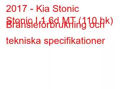 2017 - Kia Stonic
Stonic I 1.6d MT (110 hk) Bränsleförbrukning och tekniska specifikationer