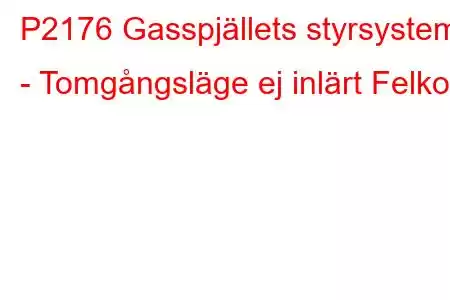 P2176 Gasspjällets styrsystem - Tomgångsläge ej inlärt Felkod