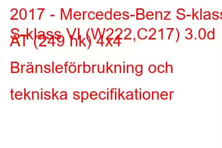 2017 - Mercedes-Benz S-klass
S-klass VI (W222,C217) 3.0d AT (249 hk) 4x4 Bränsleförbrukning och tekniska specifikationer