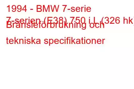 1994 - BMW 7-serie
7-serien (E38) 750 i L (326 hk) Bränsleförbrukning och tekniska specifikationer