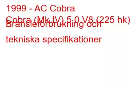 1999 - AC Cobra
Cobra (Mk IV) 5.0 V8 (225 hk) Bränsleförbrukning och tekniska specifikationer