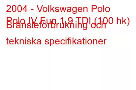 2004 - Volkswagen Polo
Polo IV Fun 1.9 TDI (100 hk) Bränsleförbrukning och tekniska specifikationer