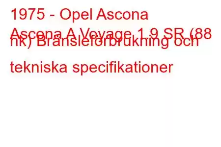 1975 - Opel Ascona
Ascona A Voyage 1.9 SR (88 hk) Bränsleförbrukning och tekniska specifikationer