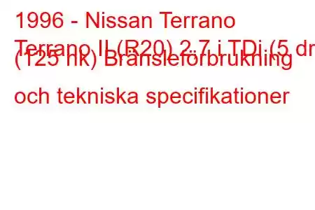 1996 - Nissan Terrano
Terrano II (R20) 2,7 i TDi (5 dr) (125 hk) Bränsleförbrukning och tekniska specifikationer