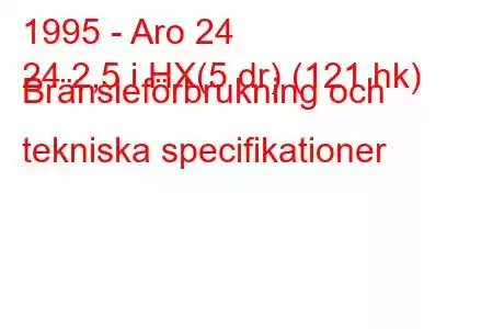 1995 - Aro 24
24 2,5 i HX(5 dr) (121 hk) Bränsleförbrukning och tekniska specifikationer