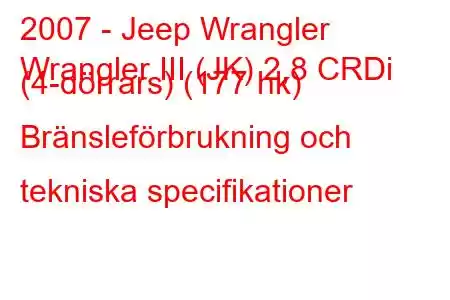 2007 - Jeep Wrangler
Wrangler III (JK) 2,8 CRDi (4-dörrars) (177 hk) Bränsleförbrukning och tekniska specifikationer