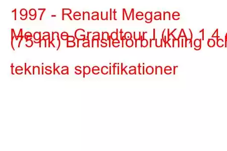 1997 - Renault Megane
Megane Grandtour I (KA) 1,4 e (75 hk) Bränsleförbrukning och tekniska specifikationer