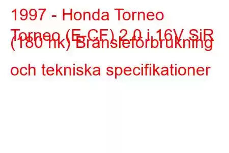 1997 - Honda Torneo
Torneo (E-CF) 2.0 i 16V SiR (180 hk) Bränsleförbrukning och tekniska specifikationer