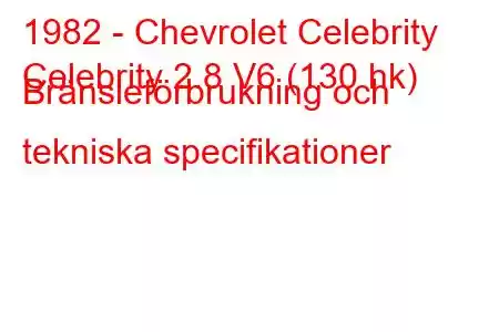 1982 - Chevrolet Celebrity
Celebrity 2.8 V6 (130 hk) Bränsleförbrukning och tekniska specifikationer