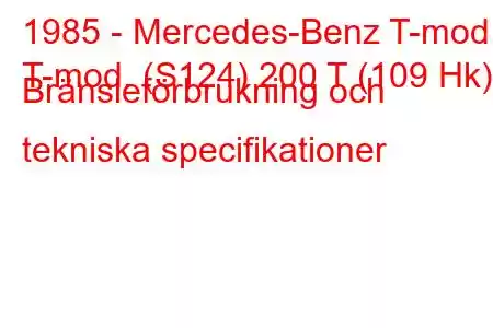 1985 - Mercedes-Benz T-mod.
T-mod. (S124) 200 T (109 Hk) Bränsleförbrukning och tekniska specifikationer