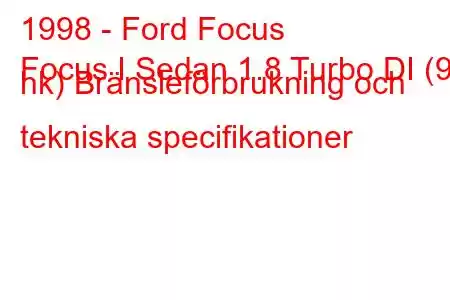 1998 - Ford Focus
Focus I Sedan 1.8 Turbo DI (90 hk) Bränsleförbrukning och tekniska specifikationer