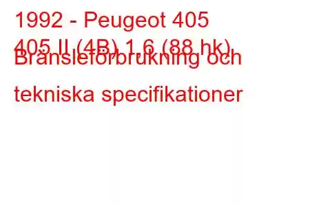 1992 - Peugeot 405
405 II (4B) 1,6 (88 hk) Bränsleförbrukning och tekniska specifikationer