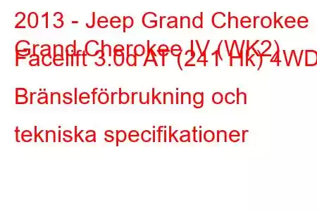 2013 - Jeep Grand Cherokee
Grand Cherokee IV (WK2) Facelift 3.0d AT (241 Hk) 4WD Bränsleförbrukning och tekniska specifikationer