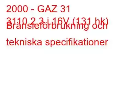 2000 - GAZ 31
3110 2.3 i 16V (131 hk) Bränsleförbrukning och tekniska specifikationer