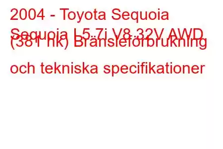 2004 - Toyota Sequoia
Sequoia I 5.7i V8 32V AWD (381 hk) Bränsleförbrukning och tekniska specifikationer