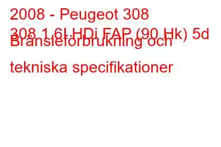 2008 - Peugeot 308
308 1.6I HDi FAP (90 Hk) 5d Bränsleförbrukning och tekniska specifikationer